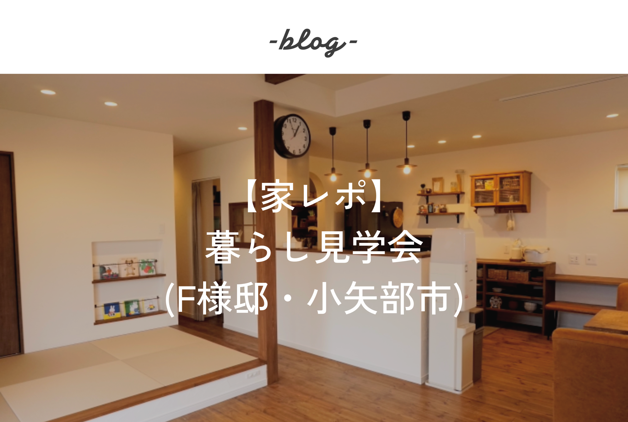 スタッフブログ「【家レポ】暮らし見学会(F様邸・小矢部市)」を更新しました！